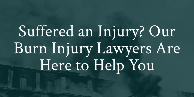 suffered an injury? our burn injury lawyers are here to help you